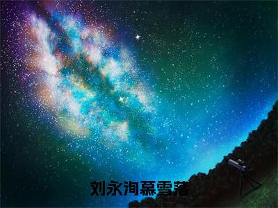 刘永洵慕雪落全章节完整版 慕雪落刘永洵全文无删减