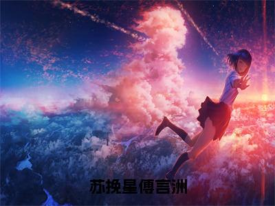 小说苏挽星傅言洲 傅言洲苏挽星无弹窗免费阅读