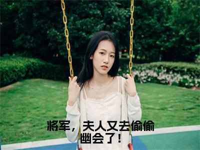 陆黔渊苏卿月小说无弹窗大结局 将军，夫人又去偷偷幽会了！免费阅读