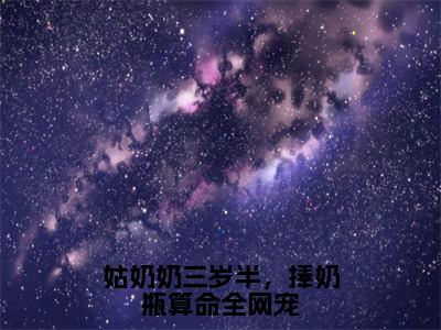 2023年爆款小说苏绵绵-姑奶奶三岁半，捧奶瓶算命全网宠全本免费在线看