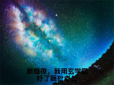 新婚夜，我用玄学医好了疯批老公小说-顾酒酒北冥仇全文在线阅读