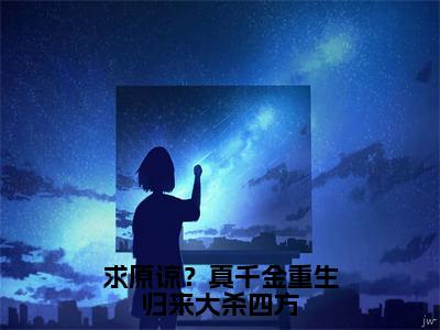 读者称赞《求原谅？真千金重生归来大杀四方》纳兰璟霍思琪为何能章章让人回味无穷！