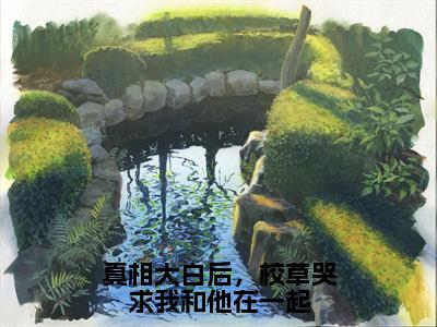 高赞小说真相大白后，校草哭求我和他在一起完结阅读-顾昭周瑾梁泽免费看全文