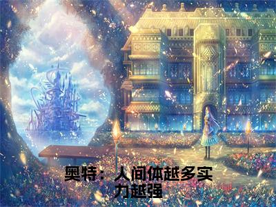 奥特：人间体越多实力越强小说免费阅读-杰诺全文在线赏析