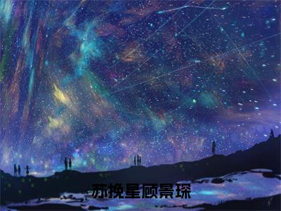 苏挽星顾景琛老书虫书荒推荐热点小说，顾景琛苏挽星全文完整版免费阅读