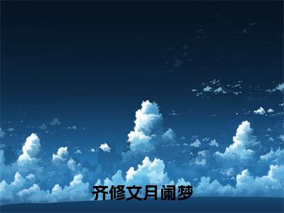 爆款小说齐修文月阑梦-月阑梦齐修文全文阅读（完整版）