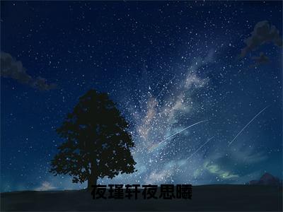 夜瑾轩夜思曦无广告免费阅读 抖音新书热荐夜瑾轩夜思曦