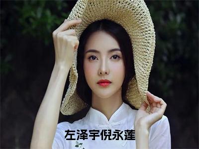 小说左泽宇倪永莲全文-左泽宇倪永莲在哪免费看