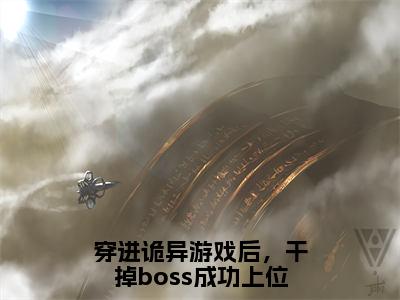 穿进诡异游戏后，干掉boss成功上位大结局免费阅读，穿进诡异游戏后，干掉boss成功上位舒叶最新热门小说