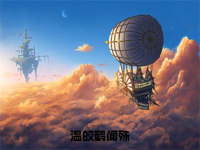 温皎鹤闻殊小说大结局完整版 鹤闻殊温皎免费阅读全文