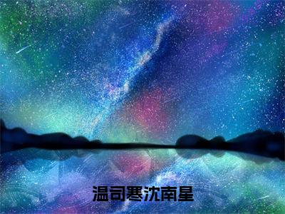 沈南星温司寒免费章节试读，温司寒沈南星小说在线阅读