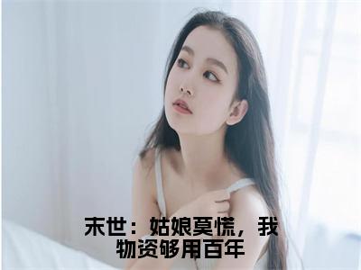 萧扬无广告小说 末世：姑娘莫慌，我物资够用百年全文在线阅读