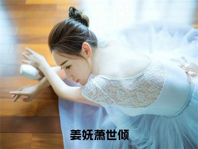 姜妩萧世倾全本免费阅读-萧世倾姜妩全文（完整版）