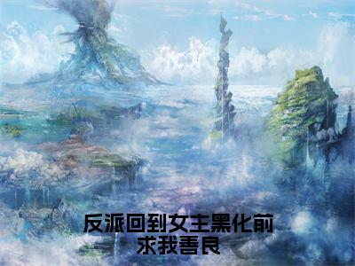 【全文】《陆封苏沐凝》小说txt在线阅读_(陆封苏沐凝全章节)-陆封苏沐凝_反派回到女主黑化前求我善良在线阅读