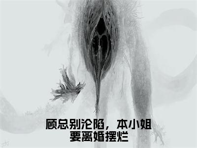 盛诗音顾景琛（顾总别沦陷，本小姐要离婚摆烂）全文免费盛诗音顾景琛读无弹窗大结局_ 盛诗音顾景琛免费顾总别沦陷，本小姐要离婚摆烂读最新章节列表_笔趣阁