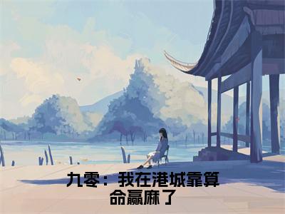 林知闲（九零：我在港城靠算命赢麻了）全文免费阅读无弹窗大结局_九零：我在港城靠算命赢麻了最新章节列表_笔趣阁（林知闲）