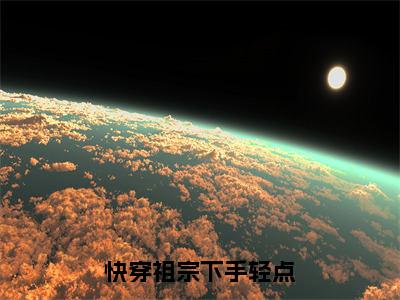 快穿祖宗下手轻点在线阅读（裴福福云绯小说）全文免费阅读无弹窗大结局_快穿祖宗下手轻点免费最新章节列表