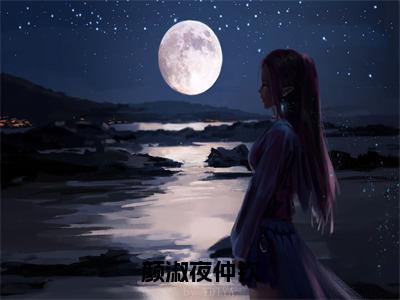 颜淑夜仲钦（颜淑夜仲钦）全文阅读无弹窗大结局_颜淑夜仲钦免费阅读无弹窗最新章节列表