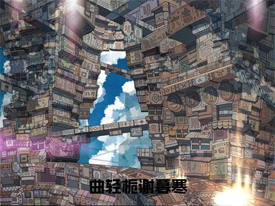 小说《谢暮寒曲轻栀》全文免费阅读无弹窗-曲轻栀谢暮寒小说全文在线赏析