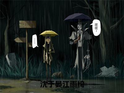 江雨绮沈于晏（沈于晏江雨绮）免费小说完整版阅读-（江雨绮沈于晏）最新章节在线阅读