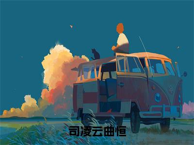 司凌云曲恒在线阅读（司凌云曲恒）全文免费阅读无弹窗大结局