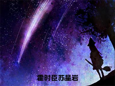 霍时臣苏星岩（霍时臣苏星岩）全文免费阅读_霍时臣苏星岩（霍时臣苏星岩）最新章节列表笔趣阁