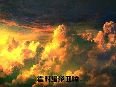 霍时缙黎曲曦黎曲曦霍时缙免费阅读无弹窗最新章节列表-（霍时缙黎曲曦）黎曲曦霍时缙全文免费阅读大结局笔趣阁