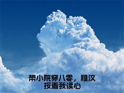 带小院穿八零，糙汉按着我读心（陆曼小说）全文免费阅读无弹窗大结局_（陆曼小说）带小院穿八零，糙汉按着我读心最新章节列表