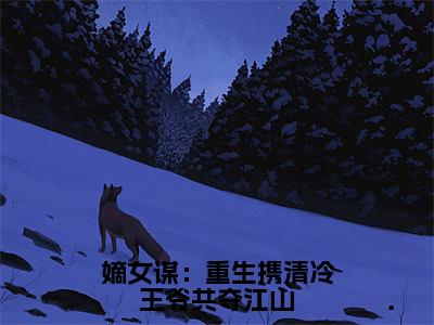 叶流锦（嫡女谋：重生携清冷王爷共夺江山）全文在线阅读无弹窗大结局_嫡女谋：重生携清冷王爷共夺江山全文无弹窗最新章节列表