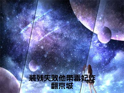 夜天极颜夕月（装残失败他带毒妃炸翻京城）全文免费阅读无弹窗大结局_（装残失败他带毒妃炸翻京城无弹窗）最新章节免费阅读_笔趣阁