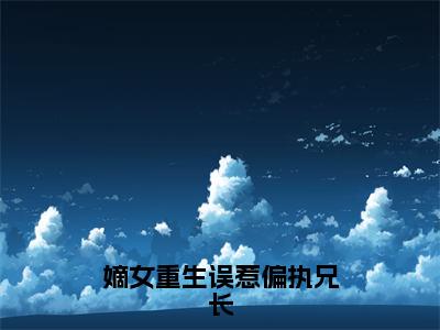 嫡女重生误惹偏执兄长全文免费阅读无弹窗大结局_嫡女重生误惹偏执兄长（苏念晚楚沉砚）小说结局免费阅读（苏念晚楚沉砚）