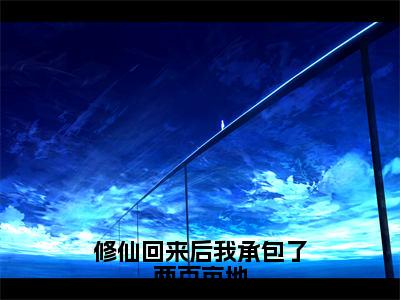 周小渔完整版（修仙回来后我承包了两百亩地小说）全文免费阅读无弹窗大结局_修仙回来后我承包了两百亩地最新章节