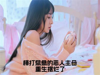 阮云罗小说在哪里可以看棒打鸳鸯的恶人主母重生摆烂了-小说《棒打鸳鸯的恶人主母重生摆烂了》阮云罗免费阅读