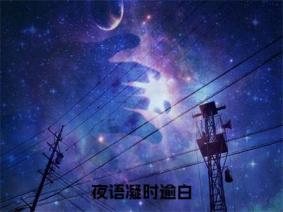 主人公叫（时逾白夜语凝）的小说（夜语凝时逾白）全文免费阅读最新章节列表_笔趣阁