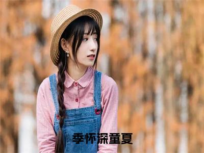 季怀深童夏（童夏季怀深）全文免费阅读无弹窗无删减_小说（季怀深童夏）童夏季怀深最新章节列表笔趣阁