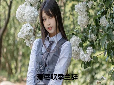 萧尽欢季兰辞（季兰辞萧尽欢）小说全文免费阅读_萧尽欢季兰辞最新章节小说免费阅读_笔趣阁季兰辞萧尽欢