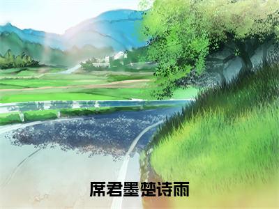 楚诗雨席君墨（席君墨楚诗雨）全文免费阅读无弹窗大结局_席君墨楚诗雨最新章节列表_笔趣阁（楚诗雨席君墨）