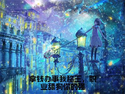 林浅顾宁夜（林浅顾宁夜）全文免费阅读无弹窗_拿钱办事我称王，职业舔狗你的强小说在线阅读_笔趣阁