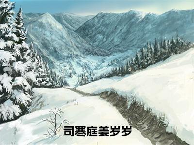 （番外）+（全文）司寒庭姜岁岁小说免费下载阅读_（司寒庭姜岁岁）司寒庭姜岁岁最新章节列表_笔趣阁（司寒庭姜岁岁）