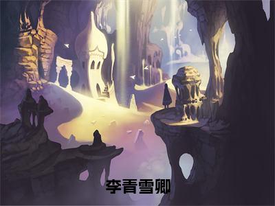 李青雪卿（李青雪卿）小说全文-李青雪卿无弹窗免费阅读