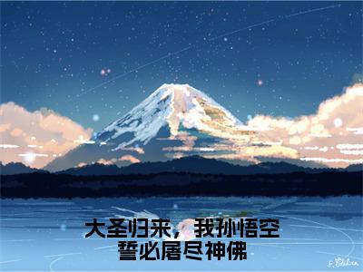 大圣归来，我孙悟空誓必屠尽神佛全文最新章节（孙悟空）全文免费阅读无弹窗大结局_孙悟空免费阅读