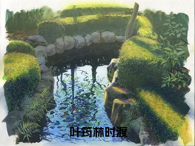 叶筠林时渡（叶筠林时渡）全文免费阅读无弹窗大结局_（叶筠林时渡）小说免费阅读最新章节列表