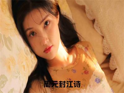 周元封江诗（江诗周元封精彩美文）免费阅读-小说江诗周元封最后结局如何