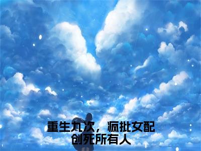 重生九次，疯批女配创死所有人（乔思钰祁衍）小说全文免费_重生九次，疯批女配创死所有人（乔思钰祁衍）最新章节目录笔趣阁