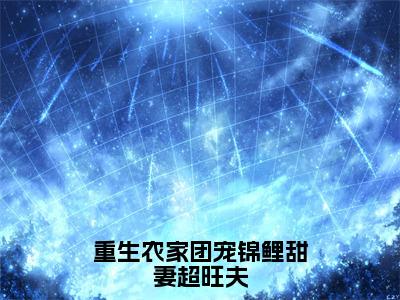 重生农家团宠锦鲤甜妻超旺夫全文免费阅读全文免费阅读无弹窗大结局_吴诩冉禾全文免费阅读