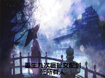 重生九次疯批女配创死所有人小说全文免费阅读无弹窗大结局-乔思钰小说在哪里可以看