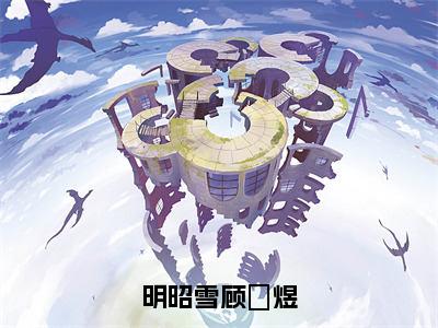 顾璟煜明昭雪（明昭雪顾璟煜）全文在线阅读无弹窗大结局_（明昭雪顾璟煜）最新章节列表_笔趣阁