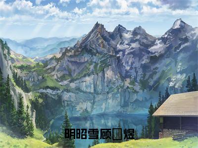 顾璟煜明昭雪（明昭雪顾璟煜）全文阅读完整版_明昭雪顾璟煜小说免费阅读大结局（顾璟煜明昭雪）