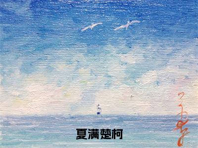 夏满楚柯（楚柯夏满）免费小说-楚柯夏满（夏满楚柯）全文精彩章节阅读-笔趣阁