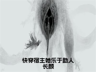 长颜（快穿宿主她乐于助人长颜）小说全文无删减版在线阅读_快穿宿主她乐于助人长颜（长颜无弹窗）_笔趣阁